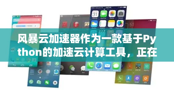 风暴云加速器作为一款基于Python的加速云计算工具,正在不断进化并扩展其功能和应用领域。以下是对该软件的详细分析 风暴云加速器作为一款基于Python的加速云计算工具,正在不断进化并扩展其功能和应用领域。以下是对该软件的详细分析