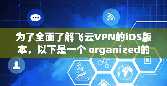 为了全面了解飞云VPN的iOS版本,以下是一个 organized的总结 为了全面了解飞云VPN的iOS版本,以下是一个 organized的总结