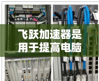 飞跃加速器是用于提高电脑运行速度的软件，主要功能包括加速软件、优化工具和设置调整。以下是对飞跃加速器的详细分析和使用步骤