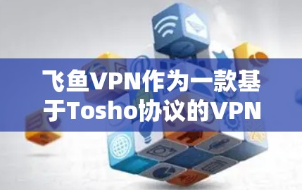 飞鱼VPN作为一款基于Tosho协议的VPN服务，其下载和上传速度通常会优于其他类似的VPN服务。然而，实际体验可能会因多种因素而有所不同，以下是一些可能影响下载速度的因素