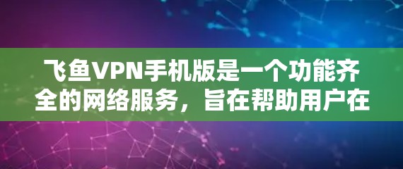 飞鱼VPN手机版是一个功能齐全的网络服务,旨在帮助用户在线访问国外服务器和网站。以下是其详细介绍 飞鱼VPN手机版是一个功能齐全的网络服务,旨在帮助用户在线访问国外服务器和网站。以下是其详细介绍