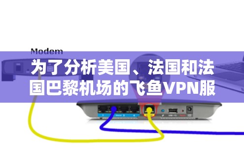 为了分析美国、法国和法国巴黎机场的飞鱼VPN服务,我们首先明确这些机场的特点和功能,然后逐步比较它们的优缺点,并进行综合评价 为了分析美国、法国和法国巴黎机场的飞鱼VPN服务,我们首先明确这些机场的特点和功能,然后逐步比较它们的优缺点,并进行综合评价