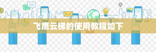 飞鹰云梯的使用教程如下 飞鹰云梯的使用教程如下