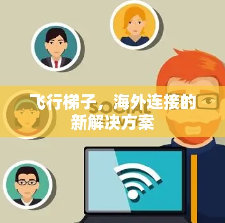 飞行梯子，海外连接的新解决方案