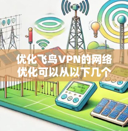 优化飞鸟VPN的网络优化可以从以下几个方面入手，确保VPN网络高效、安全