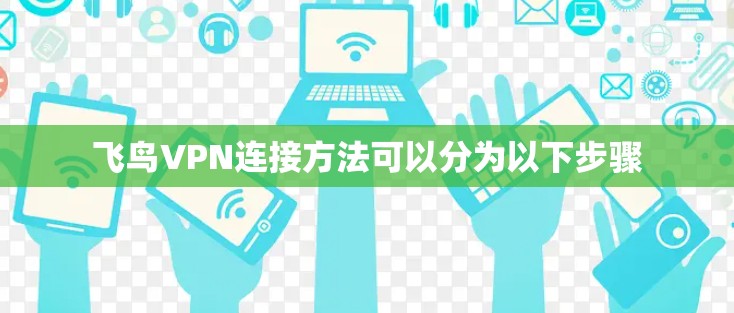 飞鸟VPN连接方法可以分为以下步骤