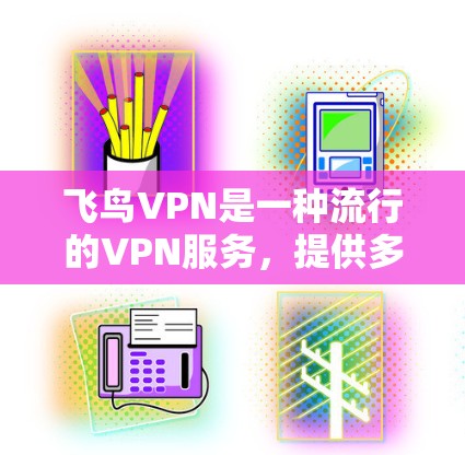 飞鸟VPN是一种流行的VPN服务，提供多种加密方式（如WPS、KECCP等）旨在为用户提供安全、可靠的数据传输服务。如果您想通过飞鸟VPN访问海外内容或进行科学上网，以下是一些关键信息和建议