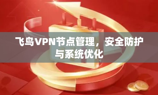飞鸟VPN节点管理,安全防护与系统优化 飞鸟VPN节点管理,安全防护与系统优化