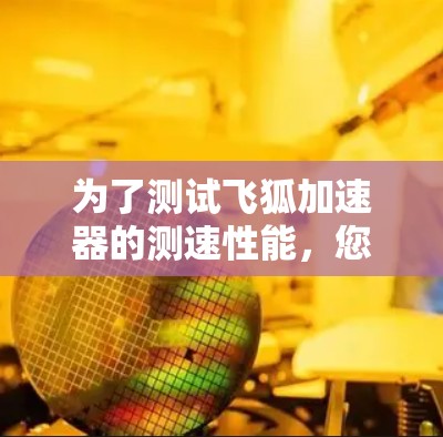 为了测试飞狐加速器的测速性能,您可以按照以下步骤操作 为了测试飞狐加速器的测速性能,您可以按照以下步骤操作