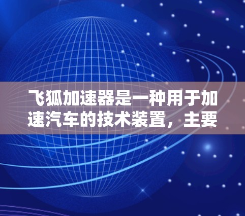 飞狐加速器是一种用于加速汽车的技术装置，主要用于提高车辆的行驶速度。在高速公路上，飞狐加速器被广泛应用，尤其是在高速公路上的特殊路段，如限速段、弯道等，可以有效提升车辆的行驶速度，减少拥堵和事故