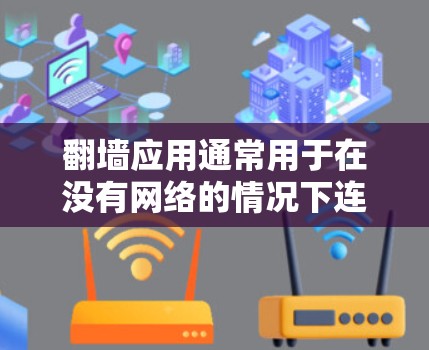翻墙应用通常用于在没有网络的情况下连接移动设备或移动数据。以下是一些常见的翻墙应用及其下载和安装步骤
