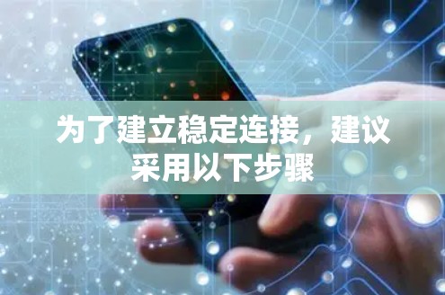 为了建立稳定连接,建议采用以下步骤 为了建立稳定连接,建议采用以下步骤