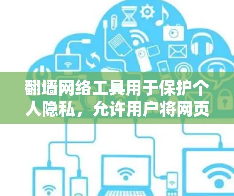 翻墙网络工具用于保护个人隐私，允许用户将网页转移到其他服务器上。以下是一些常见的翻墙工具及其功能