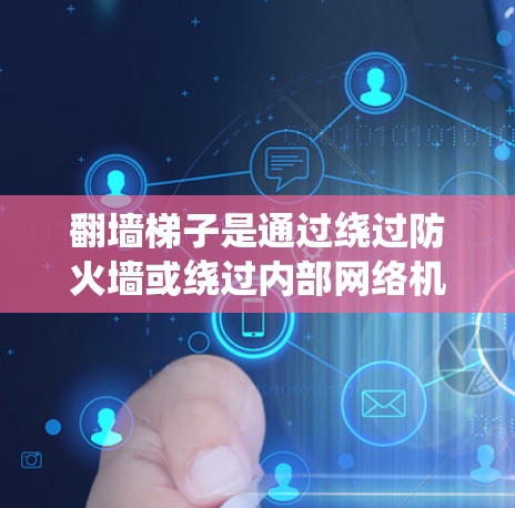 翻墙梯子是通过绕过防火墙或绕过内部网络机制来实现访问深层资源的技术。以下是一些关于翻墙梯子的体验分享和实用技巧