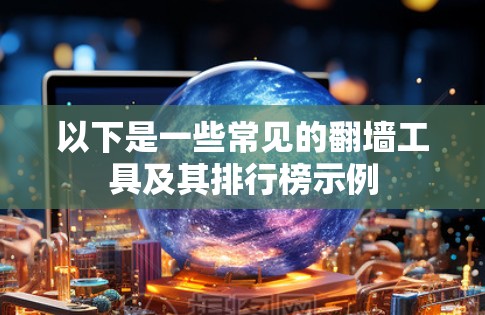 以下是一些常见的翻墙工具及其排行榜示例