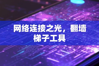 网络连接之光，翻墙梯子工具