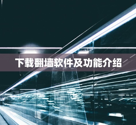 下载翻墙软件及功能介绍