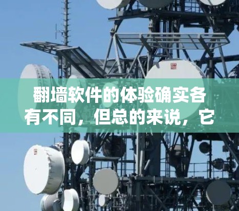 翻墙软件的体验确实各有不同,但总的来说,它们都是通过技术手段绕过物理墙或IP地址墙,让用户体验更加自由。以下是一些关于翻墙软件的真实体验分享 翻墙软件的体验确实各有不同,但总的来说,它们都是通过技术手段绕过物理墙或IP地址墙,让用户体验更加自由。以下是一些关于翻墙软件的真实体验分享