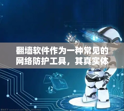 翻墙软件作为一种常见的网络防护工具,其真实体验往往因应用的不同而有所差异。以下是一个对翻墙软件真实体验的综合分析 翻墙软件作为一种常见的网络防护工具,其真实体验往往因应用的不同而有所差异。以下是一个对翻墙软件真实体验的综合分析