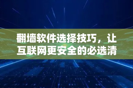 翻墙软件选择技巧,让互联网更安全的必选清单 翻墙软件选择技巧,让互联网更安全的必选清单