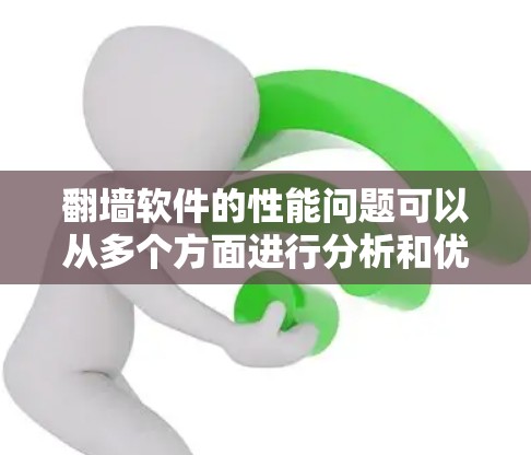 翻墙软件的性能问题可以从多个方面进行分析和优化。以下是针对翻墙软件性能的详细分析和优化建议 翻墙软件的性能问题可以从多个方面进行分析和优化。以下是针对翻墙软件性能的详细分析和优化建议