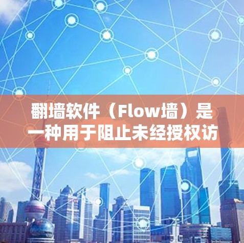 翻墙软件（Flow墙）是一种用于阻止未经授权访问的网络防火墙技术。性能测试是评估翻墙软件在实际使用场景下的效率和稳定性的重要一步。以下是对翻墙软件性能测试分析的总结