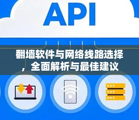 翻墙软件与网络线路选择,全面解析与最佳建议 翻墙软件与网络线路选择,全面解析与最佳建议