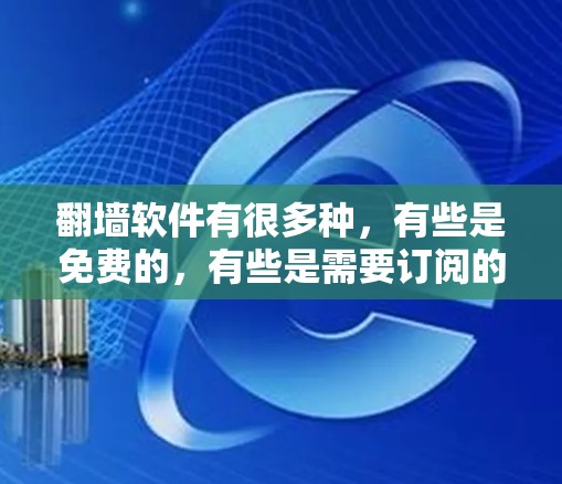 翻墙软件有很多种,有些是免费的,有些是需要订阅的付费软件。以下是一些常见的翻墙软件及其特点,帮助您选择适合的 翻墙软件有很多种,有些是免费的,有些是需要订阅的付费软件。以下是一些常见的翻墙软件及其特点,帮助您选择适合的