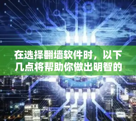 在选择翻墙软件时，以下几点将帮助你做出明智的决定