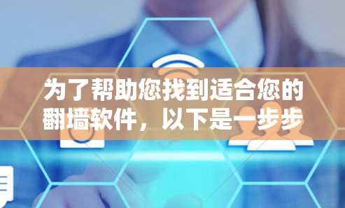 为了帮助您找到适合您的翻墙软件，以下是一步步的解决方案