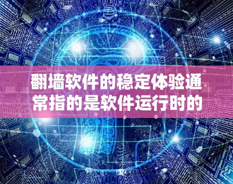 翻墙软件的稳定体验通常指的是软件运行时的流畅性和稳定性问题。以下是一些可能影响翻墙软件稳定性的常见原因和问题