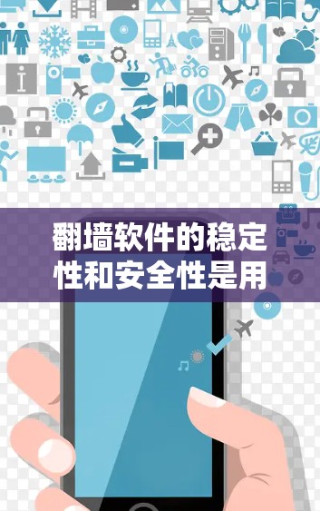 翻墙软件的稳定性和安全性是用户使用时的重要考虑因素。为了全面评估其稳定性和安全性，可以按照以下步骤进行