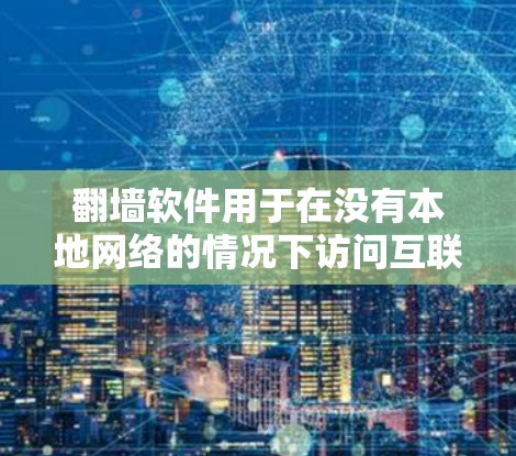 翻墙软件用于在没有本地网络的情况下访问互联网资源,而稳定加速版则通过优化算法和性能提升来提高其运行效率和稳定性。以下是对这两个概念的详细说明 翻墙软件用于在没有本地网络的情况下访问互联网资源,而稳定加速版则通过优化算法和性能提升来提高其运行效率和稳定性。以下是对这两个概念的详细说明