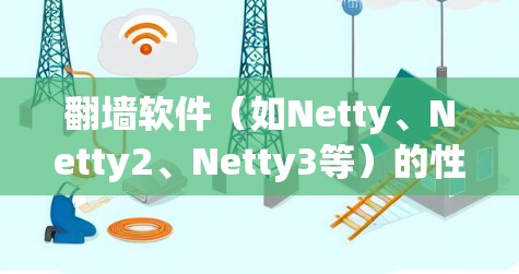 翻墙软件(如Netty、Netty2、Netty3等)的性能优化是一个持续关注的问题,因为它们通常需要处理大量的网络请求和数据。以下是一些常见的翻墙软件速度优化方案 翻墙软件(如Netty、Netty2、Netty3等)的性能优化是一个持续关注的问题,因为它们通常需要处理大量的网络请求和数据。以下是一些常见的翻墙软件速度优化方案