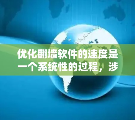 优化翻墙软件的速度是一个系统性的过程，涉及多个方面和技术。以下是一步步的建议