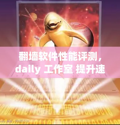 翻墙软件性能评测，daily 工作室 提升速度