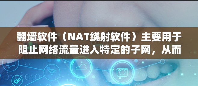 翻墙软件(NAT绕射软件)主要用于阻止网络流量进入特定的子网,从而保护内部网络的安全。全球节点版本通常指的是该软件支持从全球大部分国家的互联网,具有强大的兼容性和灵活的功能设置