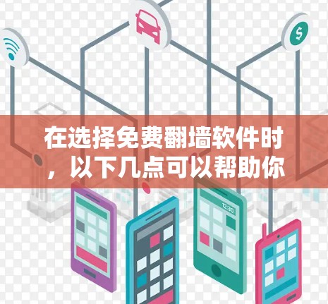 在选择免费翻墙软件时,以下几点可以帮助你做出明智的决定