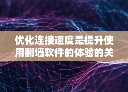 优化连接速度是提升使用翻墙软件的体验的关键步骤。以下是一步步的教程,帮助您成功优化连接速度 优化连接速度是提升使用翻墙软件的体验的关键步骤。以下是一步步的教程,帮助您成功优化连接速度