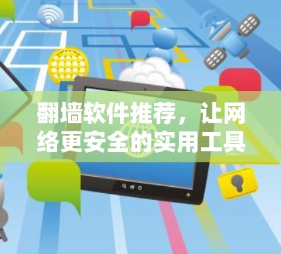 翻墙软件推荐，让网络更安全的实用工具